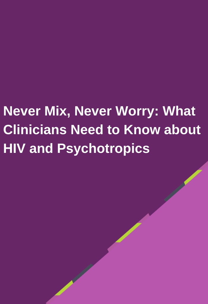 Never-Mix-Never-Worry-What-Clinicians-Need-to-Know-about-HIV-and-Psychotropics