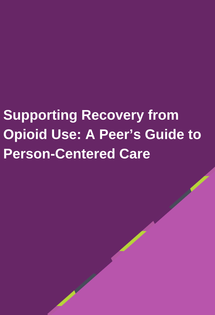 Supporting-Recovery-from-Opioid-Use-A-Peers-Guide-to-Person-Centered-Care